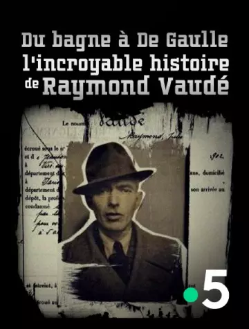 DU BAGNE À DE GAULLE, L'INCROYABLE HISTOIRE DE RAYMOND VAUDÉ