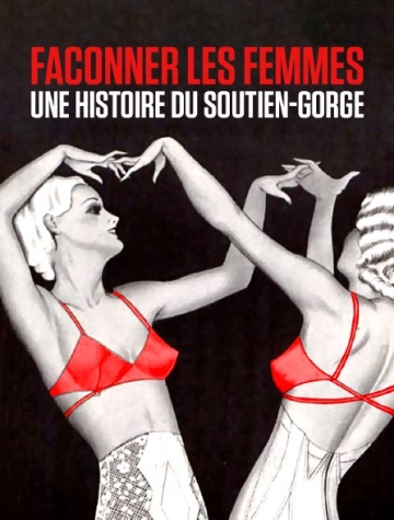FAÇONNER LES FEMMES - UNE HISTOIRE DU SOUTIEN-GORGE