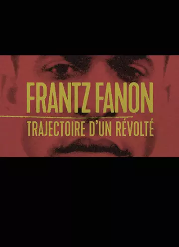 FRANTZ FANON, TRAJECTOIRE D'UN RÉVOLTÉ