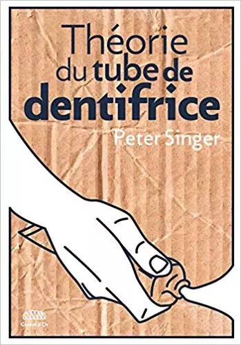 THÉORIE DU TUBE DE DENTIFRICE - PETER SINGER