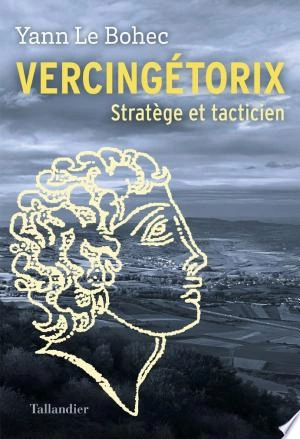 Vercingétorix Stratège et tacticien  Yann Le Bohec