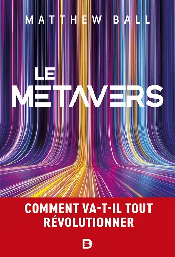 LE MÉTAVERS: COMMENT VA-T-IL TOUT RÉVOLUTIONNER - MATTHEW BALL