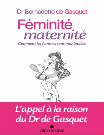 Féminité, maternité comment les femmes sont manipulées Bernadette de Gasquet
