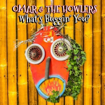 Omar & The Howlers - What's Buggin' You?