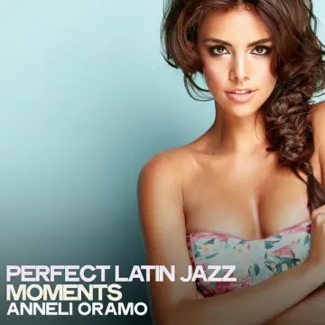 Anneli Oramo - Perfect Latin Jazz Moments