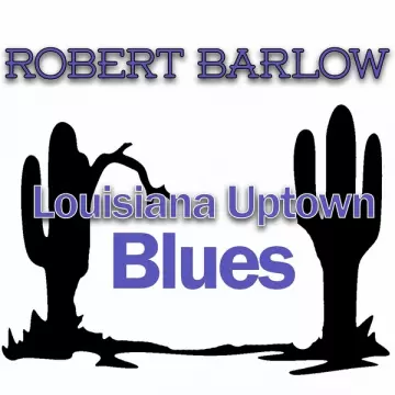 Robert Barlow - Louisiana Uptown Blues